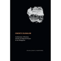 Concrete Colonialism: Architecture, Urbanism, and the Us Imperial Project in the Philippines - Paperback