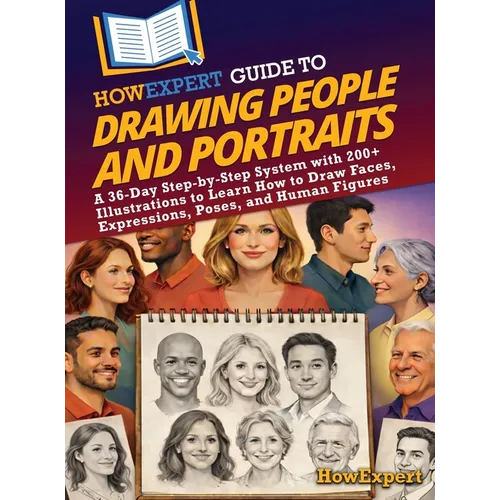 HowExpert Guide to Drawing People and Portraits: A 36-Day Step-by-Step System with 200+ Illustrations to Learn How to Draw Faces, Expressions, Poses, - Hardcover
