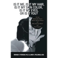 Is It Me, Is It My Hair, Is It My Skin Color, Is It My Eyes, or Is It You?: The Real Relationship Between African American Women and White American Wo - Paperback