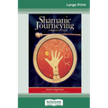 Shamanic Journeying: A Beginner's Guide (16pt Large Print Edition) - Paperback