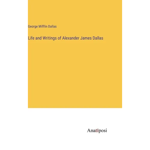 Life and Writings of Alexander James Dallas - Hardcover