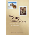 To Sing Once More: Sorrow, Joy, and the Dog I Loved - Paperback