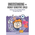 Understanding the Highly Sensitive Child: Seeing an Overwhelming World through Their Eyes - Paperback