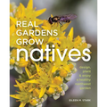 Real Gardens Grow Natives: Design, Plant, and Enjoy a Healthy Northwest Garden - Paperback