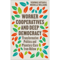 Worker Cooperatives and Deep Democracy: Transformative Politics and Planetary Care from Below - Paperback