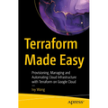 Terraform Made Easy: Provisioning, Managing and Automating Cloud Infrastructure with Terraform on Google Cloud - Paperback