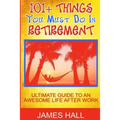 Awesome Things You Must Do in Retirement: Ultimate Guide to an Awesome Life After Work - Paperback