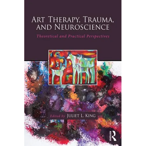 Art Therapy, Trauma, and Neuroscience: Theoretical and Practical Perspectives - Paperback