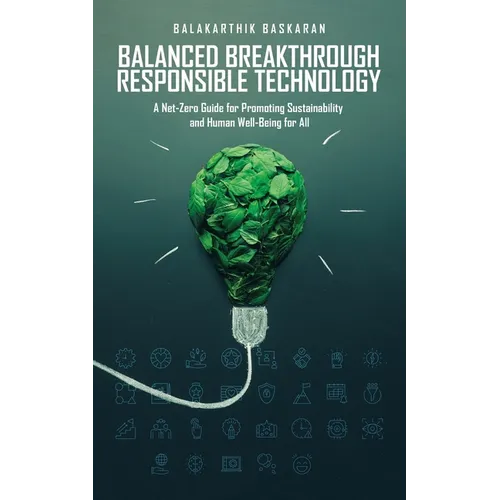 Balanced Breakthrough Responsible Technology: A Net-Zero Guide for Promoting Sustainability and Human Well-Being for All - Paperback