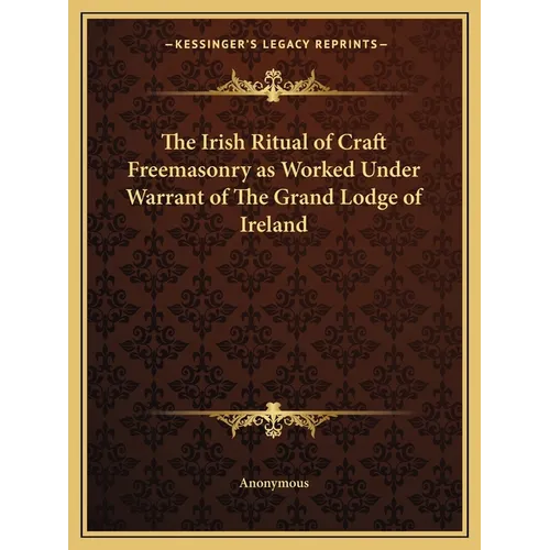 The Irish Ritual of Craft Freemasonry as Worked Under Warrant of The Grand Lodge of Ireland - Paperback