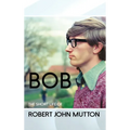 Bob - The Short Life of Robert John Mutton - Hardcover