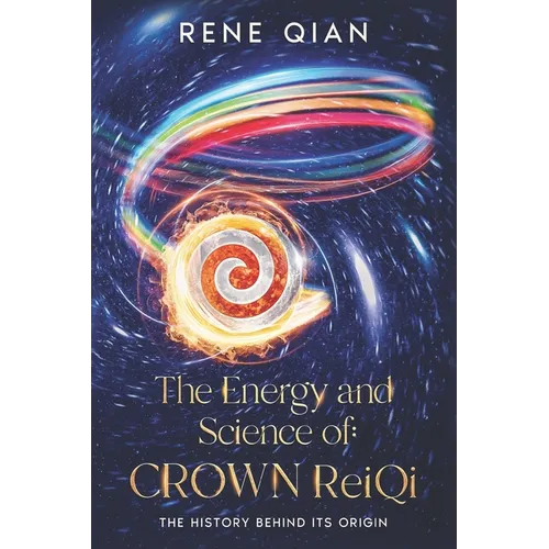 The Energy and Science of Crown ReiQi: The History Behind Its Origin - Paperback