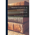 White Capital & Coloured Labour - Paperback