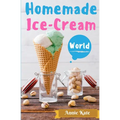 Homemade Ice-Cream World: A Collection of 123 Homemade Ice Cream Recipes for Your Delicious Desserts - Paperback
