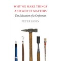 Why We Make Things and Why It Matters: The Education of a Craftsman - Paperback