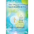 The Twelve Steps and the Sacraments: A Catholic Journey Through Recovery - Paperback