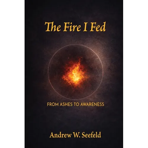 The Fire I Fed: From Ashes to Awareness - Paperback