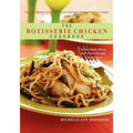 The Rotisserie Chicken Cookbook: Home-Made Meals with Store-Bought Convenience - Paperback