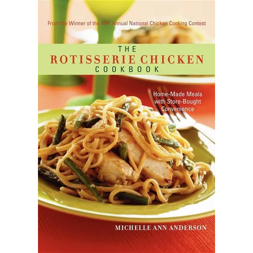 The Rotisserie Chicken Cookbook: Home-Made Meals with Store-Bought Convenience - Paperback