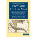 Troy and Its Remains: A Narrative of Researches and Discoveries Made on the Site of Ilium, and in the Trojan Plain - Paperback