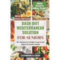 Dash Diet Mediterranean Solution for Seniors: 60+ Recipes for Weight Control and Improved Senior Health - Paperback