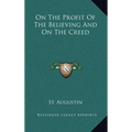 On the Profit of the Believing and on the Creed - Hardcover