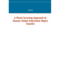 A Visual Servoing Approach to Human-Robot Interactive Object Transfer - Paperback