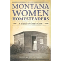 Montana Women Homesteaders: A Field of One's Own - Paperback