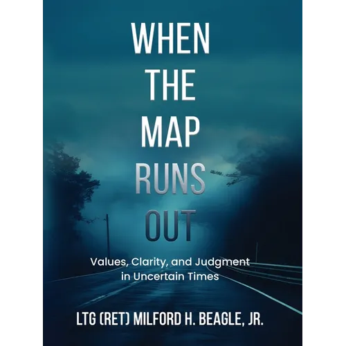 When the Map Runs Out: Values, Judgment, and Clarity in Uncertain Times - Hardcover