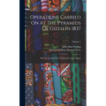 Operations Carried On At The Pyramids Of Gizeh In 1837: With An Account Of A Voyage Into Upper Egypt; Volume 1 - Hardcover