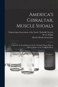 America's Gibraltar, Muscle Shoals: a Brief for the Establishment of Our National Nitrate Plant at Muscle Shoals on the Tennessee River - Paperback