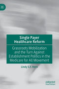Single Payer Healthcare Reform: Grassroots Mobilization and the Turn Against Establishment Politics in the Medicare for All Movement - Hardcover