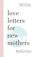 Love Letters For New Mothers: Wisdom from one mother to another - Paperback
