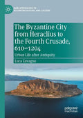 The Byzantine City from Heraclius to the Fourth Crusade, 610-1204: Urban Life After Antiquity - Paperback