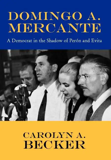 Domingo A. Mercante: A Democrat in the Shadow of Pern and Evita - Hardcover