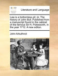 Law Is a Bottomless Pit: Or, the History of John Bull. Published from a Manuscript Found in the Cabinet of the Famous Sir H. Polesworth, in the - Paperback
