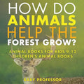 How Do Animals Help the Forest Grow? Animal Books for Kids 9-12 Children's Animal Books - Paperback