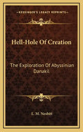 Hell-Hole Of Creation: The Exploration Of Abyssinian Danakil - Hardcover