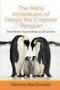 The Many Adventures of Peppy the Emperor Penguin: Short Stories, Fuzzy Animals, and Life Lessons - Paperback