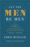Let the Men Be Men: God's Design for Manhood and Marriage - Paperback