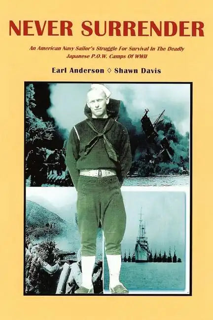 Never Surrender: An American Navy Sailor's Struggle For Survival in the Deadly Japanese P.O.W. Camps of WW II - Paperback