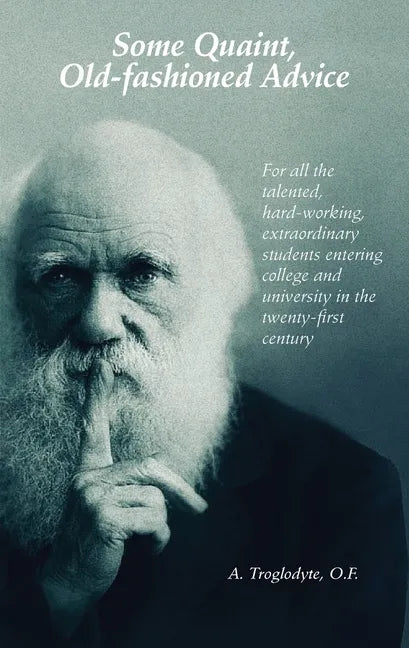 Some Quaint, Old-fashioned Advice. For all the talented, hard-working, extraordinary students entering college and university in the twenty-first cent - Paperback