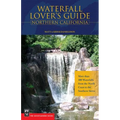 Waterfall Lover's Guide to Northern California: More Than 300 Waterfalls from the North Coast to the Southern Sierra - Paperback