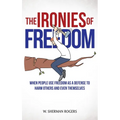 The Ironies of Freedom: When People Use FREEDOM as a Defense to Harm Others and Even Themselves - Hardcover