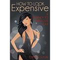 How To Look Expensive: A Journey To Fabulous You! - Paperback