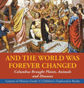 And the World Was Forever Changed: Columbus Brought Plants, Animals and Diseases Lessons of History Grade 3 Children's Exploration Books - Hardcover