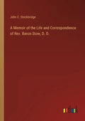 A Memoir of the Life and Correspondence of Rev. Baron Stow, D. D. - Paperback