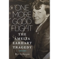 One More Good Flight: The Amelia Earhart Tragedy - Hardcover