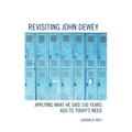 Revisiting John Dewey: Applying What He Said 100 Years Ago to Today's Need - Paperback