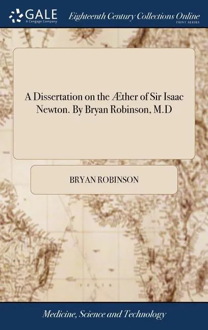 A Dissertation on the Æther of Sir Isaac Newton. By Bryan Robinson, M.D - Hardcover
